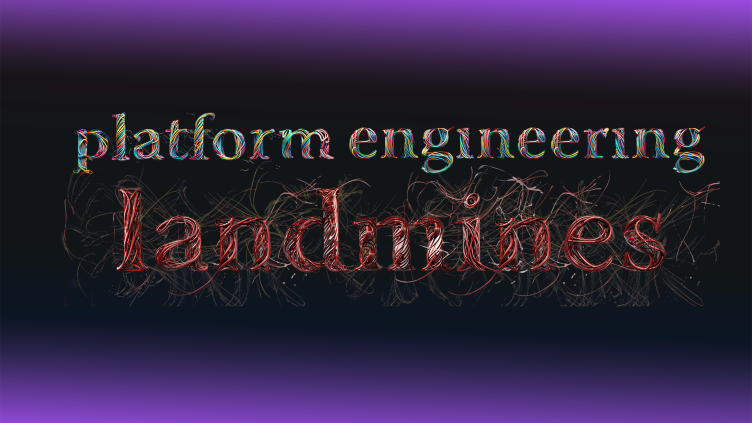 Platform Engineering Landmines - Part 1